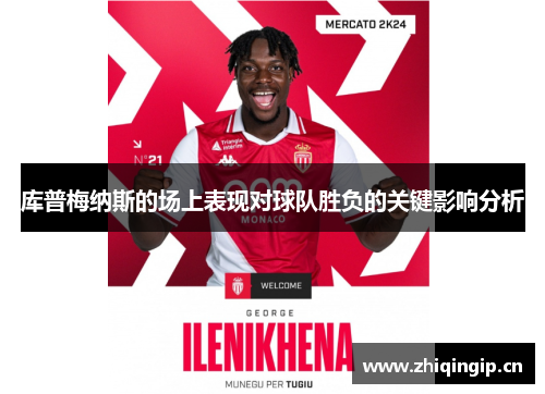 库普梅纳斯的场上表现对球队胜负的关键影响分析 库普梅纳斯的场上表现对球队胜负的关键影响分析